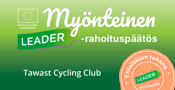 Vihreäsävyinen graafinen kuva, jossa lukee "Myönteinen LEADER-rahoituspäätös" sekä "Tawast Cycling Club ry". Kuvassa on myös oranssi pyöreä leima, jossa teksti "Yhteisöjen tukena", "LEADER" ja "#yhteisöt".